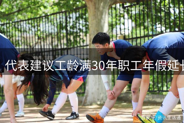 代表建议工龄满30年职工年假延长至20天
