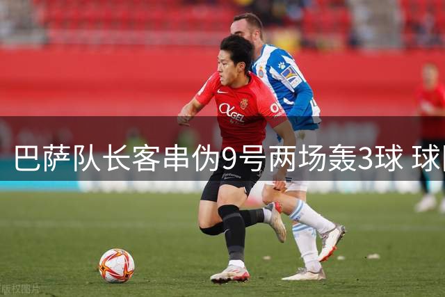 巴萨队长客串伪9号两场轰3球 球队剑指西甲欧冠双冠王