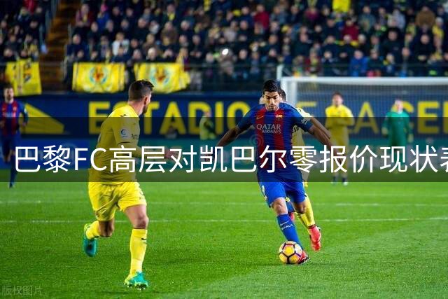 巴黎FC高层对凯巴尔零报价现状表示遗憾