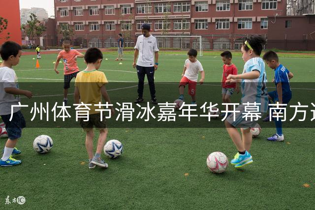 广州体育节滑冰嘉年华开幕 南方选手表现亮眼