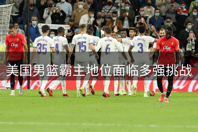 美国男篮霸主地位面临多强挑战