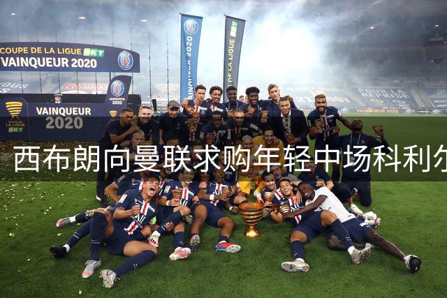 西布朗向曼联求购年轻中场科利尔